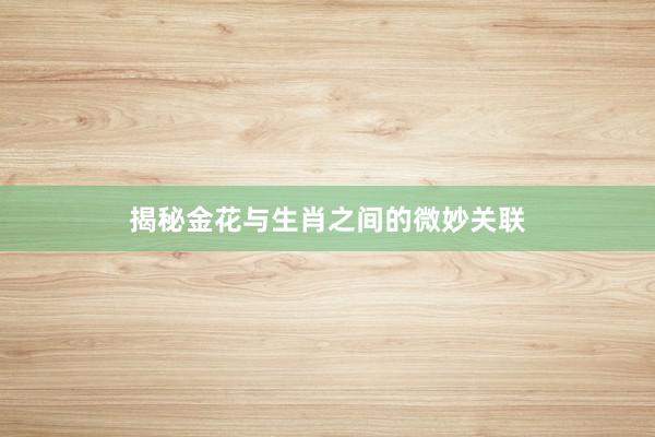 揭秘金花与生肖之间的微妙关联